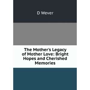   of Mother Love Bright Hopes and Cherished Memories D Wever Books