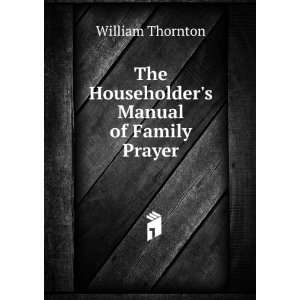    The Householders Manual of Family Prayer William Thornton Books