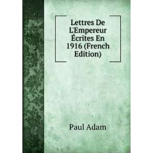  Lettres De LEmpereur Ã?crites En 1916 (French Edition 