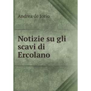  Notizie su gli scavi di Ercolano Andrea de Jorio Books