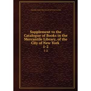 Supplement to the Catalogue of Books in the Mercantile Library, of the 