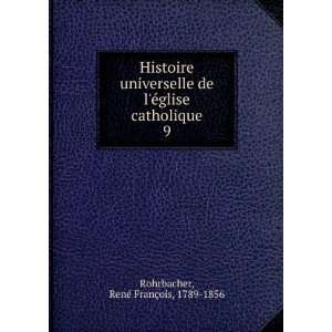   glise catholique. 9 RenÃ© FranÃ§ois, 1789 1856 Rohrbacher Books