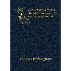   . Ab Edwardo Primo, Ad Henricum Quintum Thomas Walsingham Books