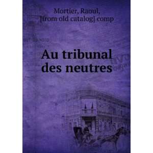   Au tribunal des neutres Raoul, [from old catalog] comp Mortier Books