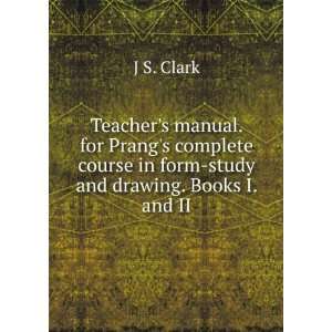   course in form study and drawing. Books I. and II J S. Clark Books