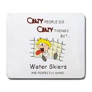 CRAZY PEOPLE DO CRAZY THINGS BUT Water Skiers ARE 