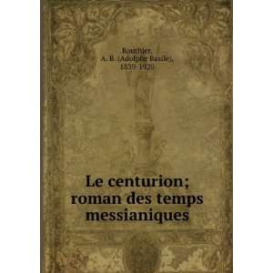  Le centurion; roman des temps messianiques A. B. (Adolphe 