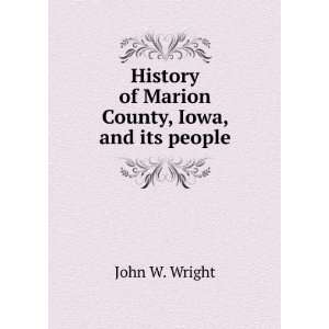  History of Marion County, Iowa, and its people John W 