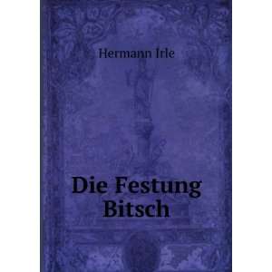  Die Festung Bitsch Hermann Irle Books