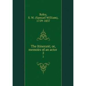  The Itinerant; or, memoirs of an actor . 2 S. W. (Samuel 