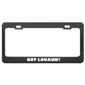 Got Louann? Girl Name Black Metal License Plate Frame Holder Border 