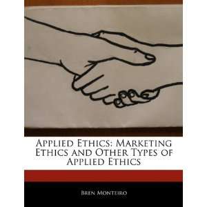 Applied Ethics Marketing Ethics and Other Types of Applied Ethics 
