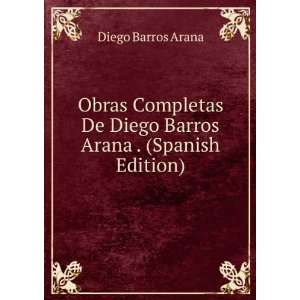   De Diego Barros Arana . (Spanish Edition) Diego Barros Arana Books