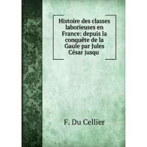   la conquÃªte de la Gaule par Jules CÃ©sar jusqu . F. Du Cellier