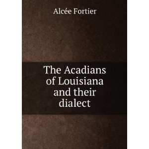  The Acadians of Louisiana and their dialect AlcÃ©e 