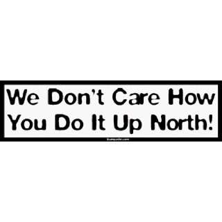  We Dont Care How You Do It Up North Large Bumper Sticker 