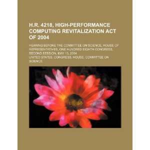  H.R. 4218, High Performance Computing Revitalization Act 