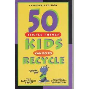  50 SIMPLE THINGS KIDS CAN DO TO RECYCLE CALIFORNIA EDITION 