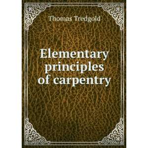  Elementary principles of carpentry Thomas Tredgold Books