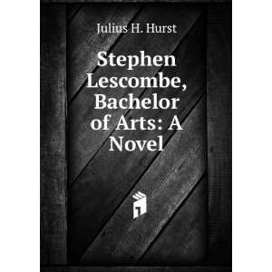  Stephen Lescombe, Bachelor of Arts A Novel Julius H 