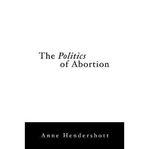    The Politics of Abortion [Hardcover] Anne Hendershott Books