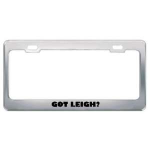  Got Leigh? Boy Name Metal License Plate Frame Holder 