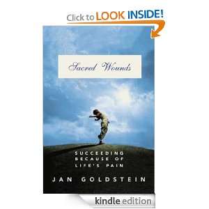 Sacred Wounds Succeeding Because of Lifes Pain Jan Goldstein 
