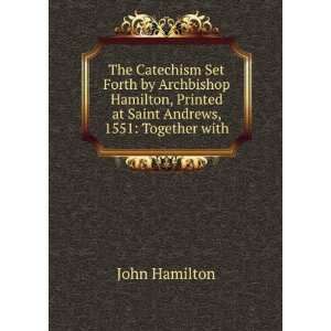  The Catechism Set Forth by Archbishop Hamilton, Printed at 