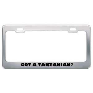 Got A Tanzanian? Nationality Country Metal License Plate Frame Holder 
