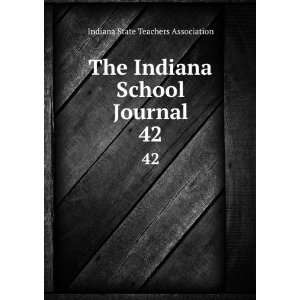   Indiana School Journal. 42 Indiana State Teachers Association Books