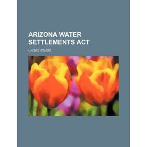   Arizona Water Settlements Act (9781234631581) United States. Books