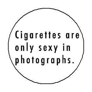  CIGARETTES ARE ONLY SEXY IN PHOTOGRAPHS Pinback Button 1 