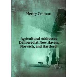   Delivered at New Haven, Norwich, and Hartford . Henry Colman Books