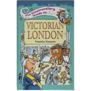 Timetravellers Guide to Victorian London  Natasha Narayan 