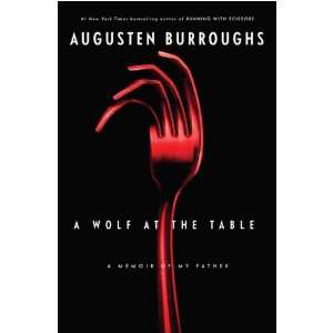  By Augusten Burroughs A Wolf at the Table A Memoir of My 