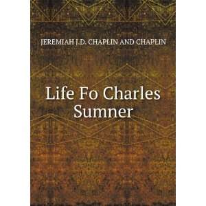  Life Fo Charles Sumner. JEREMIAH J.D. CHAPLIN AND CHAPLIN 
