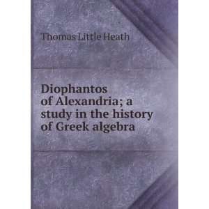 Diophantus of Alexandria; a study in the history of Greek algebra 
