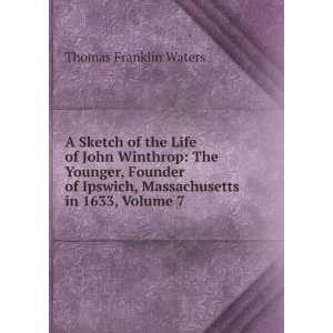 Sketch of the Life of John Winthrop The Younger, Founder of Ipswich 