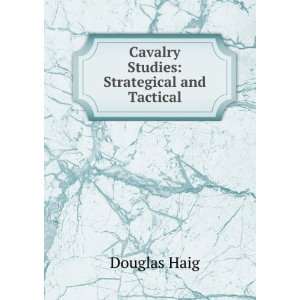    Cavalry Studies Strategical and Tactical Douglas Haig Books