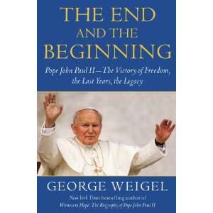 By George Weigel The End and the Beginning Pope John Paul II    The 