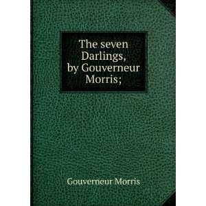    The seven Darlings, by Gouverneur Morris; Gouverneur Morris Books