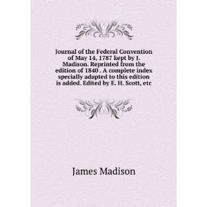   edition is added. Edited by E. H. Scott, etc. James Madison Books