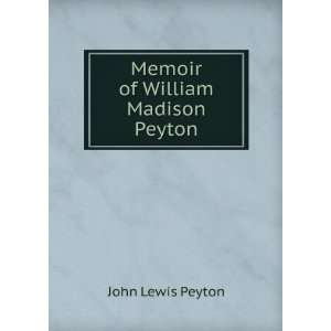 Memoir of William Madison Peyton John Lewis Peyton  Books