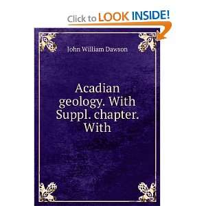   Acadian geology. With Suppl. chapter. With John William Dawson Books