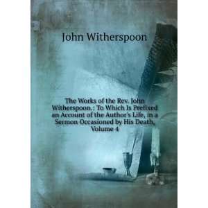  The Works of the Rev. John Witherspoon. To Which Is 