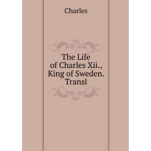  The Life of Charles Xii., King of Sweden. Transl Charles Books