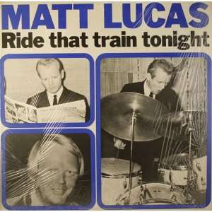  Ride That Train Tonight Matt Lucas Music