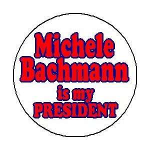 MICHELE BACHMANN IS MY PRESIDENT Mini 1.25 Pinback Button ~ President