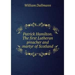  Patrick Hamilton. The first Lutheran preacher and martyr 