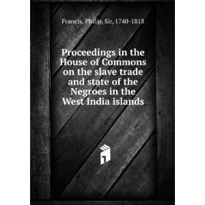   in the West India islands Philip, Sir, 1740 1818 Francis Books
